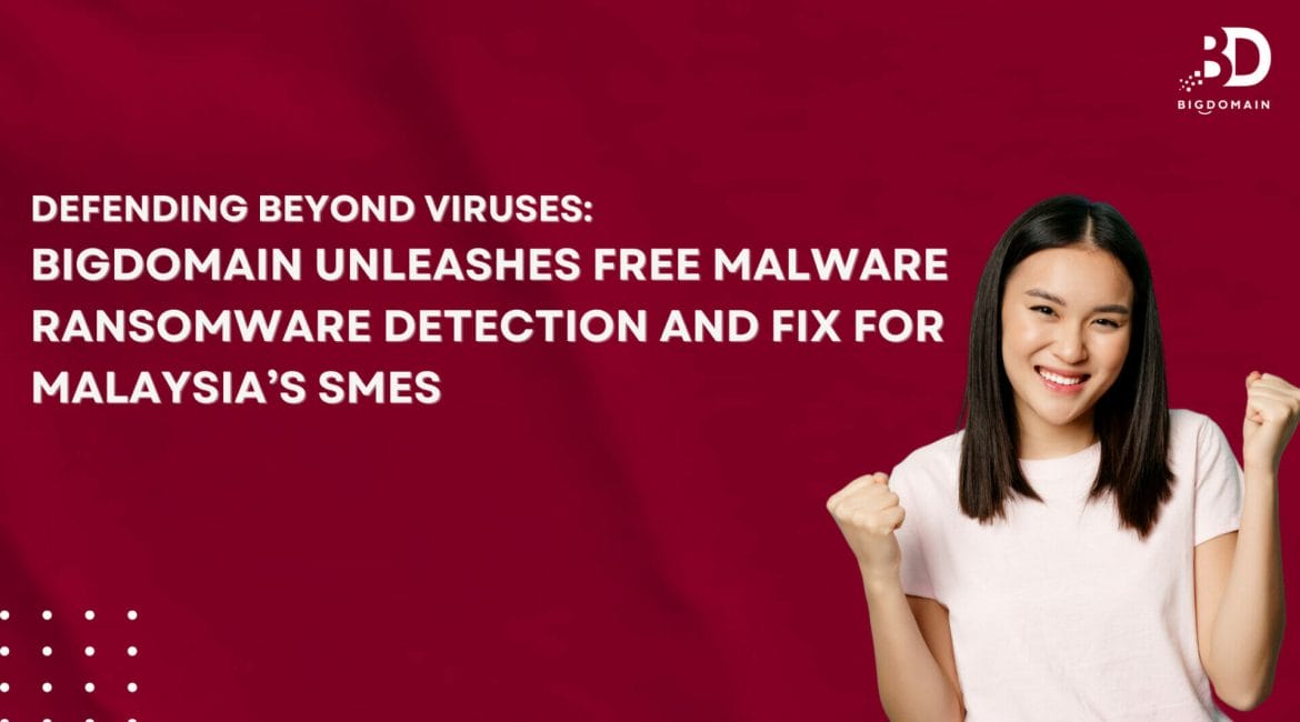 Defending Beyond Viruses: Bigdomain Unleashes Free Malware Ransomware Detection and Fix for Malaysia's SMEs