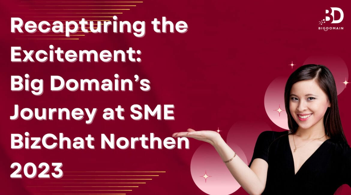 Recapturing the Excitement Big Domain’s Journey at SME BizChat Northen 2023