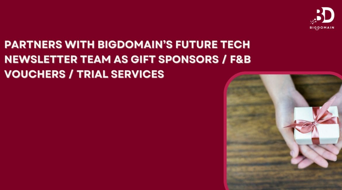 Partners with Bigdomain's Future Tech Newsletter team as Gift Sponsors / F&B Vouchers / Trial Services 1