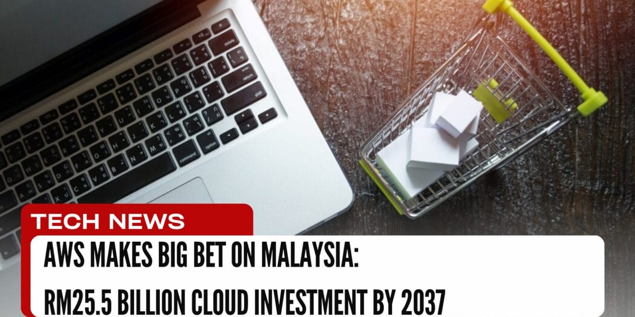 AWS Makes Big Bet on Malaysia: RM25.5 Billion Cloud Investment by 2037