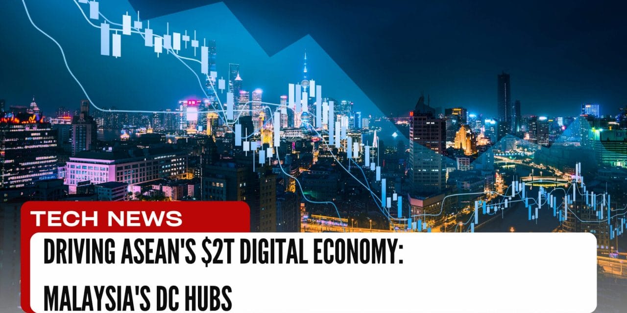 Driving ASEAN’s $2T Digital Economy: Malaysia’s DC Hubs