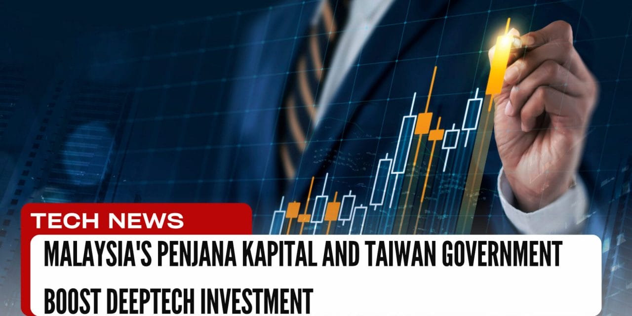 Malaysia’s Penjana Kapital and Taiwan Government Boost Deeptech Investment