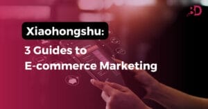 Xiaohongshu: 3 Guides to E-commerce Marketing