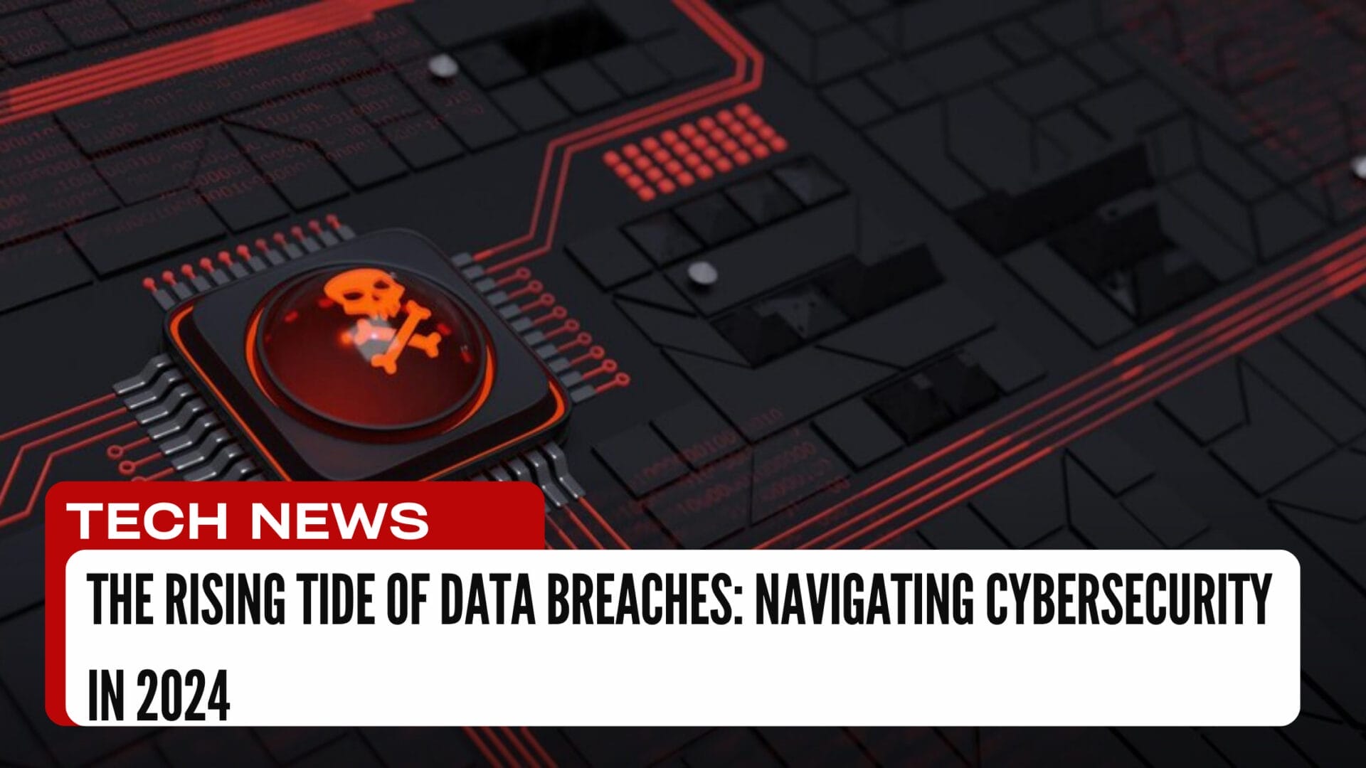 The Rising Tide of Data Breaches Navigating Cybersecurity in 2024