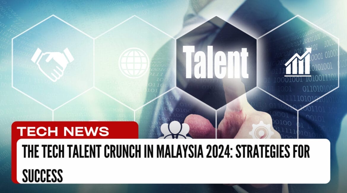 The Tech Talent Crunch in Malaysia 2024 Strategies for Success