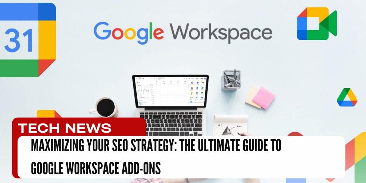Maximizing Your SEO Strategy: The Ultimate Guide to Google Workspace Add-ons