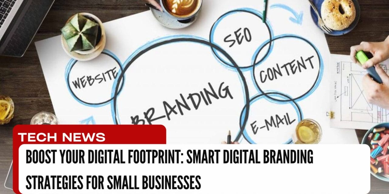 Boost Your Digital Footprint: Smart Digital Branding Strategies for Small Businesses