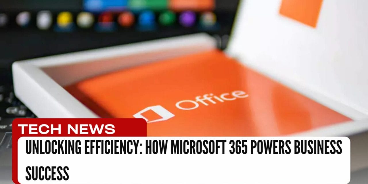 Unlocking Efficiency: How Microsoft 365 Powers Business Success
