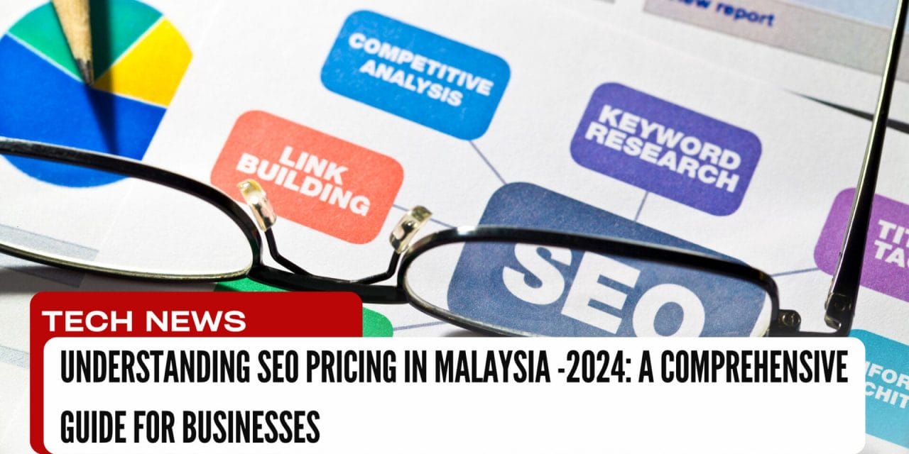 Understanding SEO Pricing in Malaysia 2024 : A Comprehensive Guide for Businesses