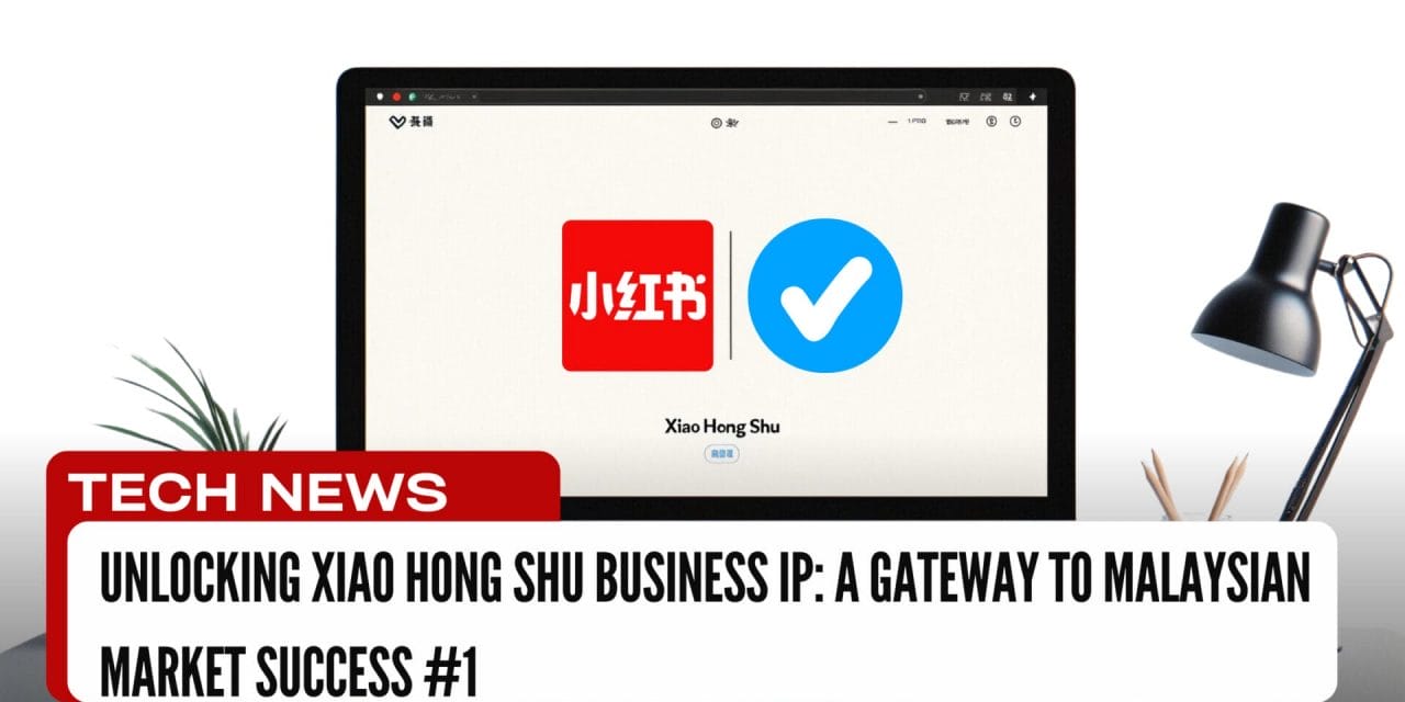 Unlocking Xiao Hong Shu Business IP: A Gateway to Malaysia Market Success #1