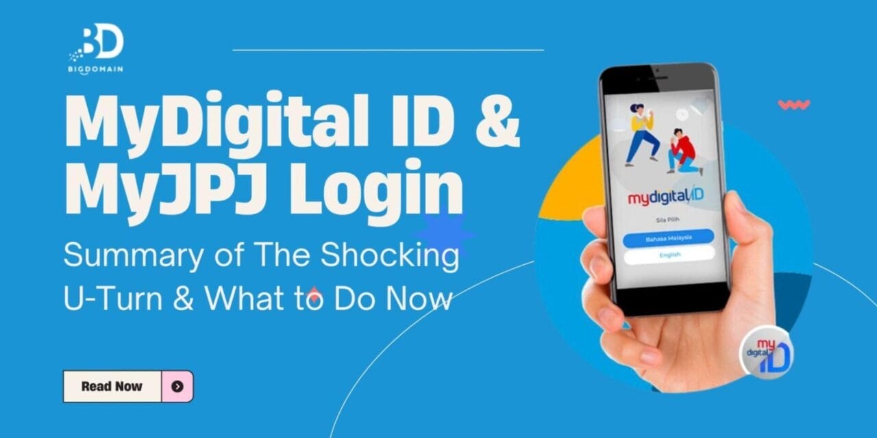 MyDigital ID and MyJPJ Login: Summary of The Shocking U-Turn and What to Do Now