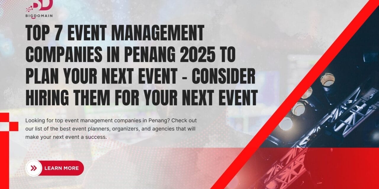 Top 7 Event Management Companies in Penang 2025 to Plan Your Next Event – Consider Hiring Them for your Next Event