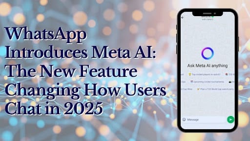 WhatsApp Introduces Meta AI: The New Feature Changing How Users Chat in WhatsApp 2025