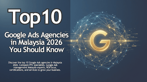 Top 10 Google Ads Agencies in Malaysia 2026 You Should Know