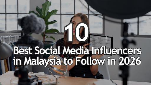10 Best Social Media Influencers in Malaysia to Follow in 2026